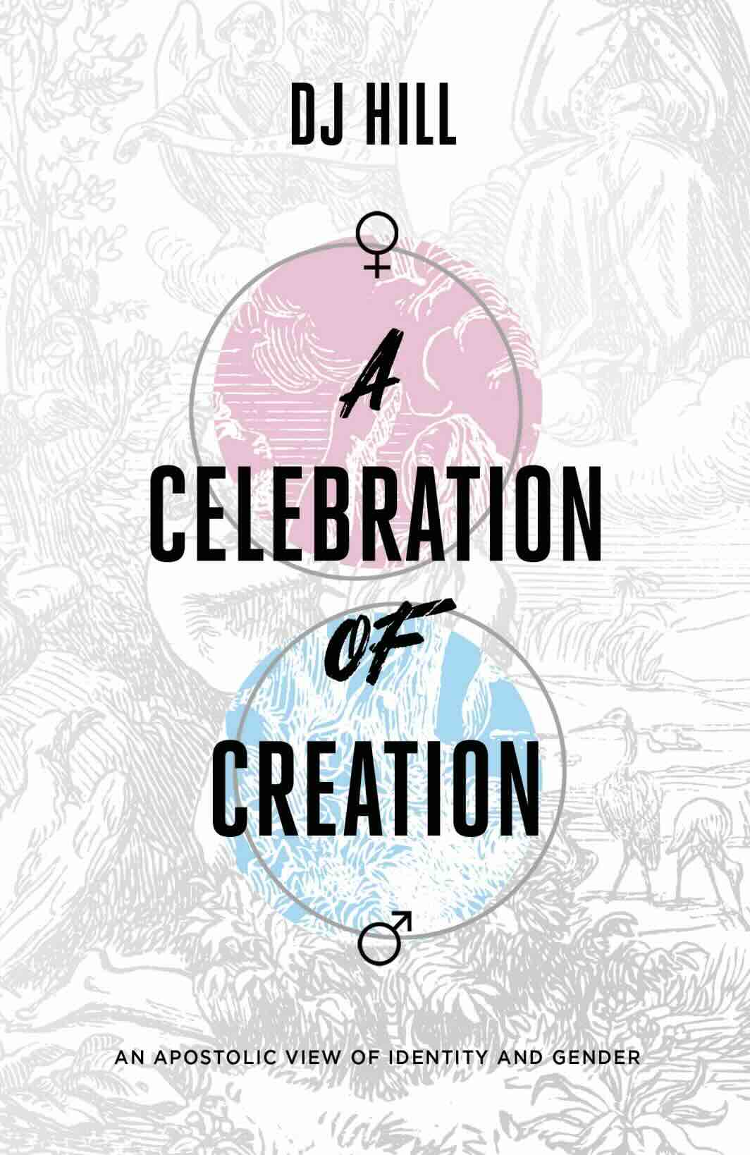 A Celebration of Creation: An Apostolic View of Identity and Gender - DJ Hill